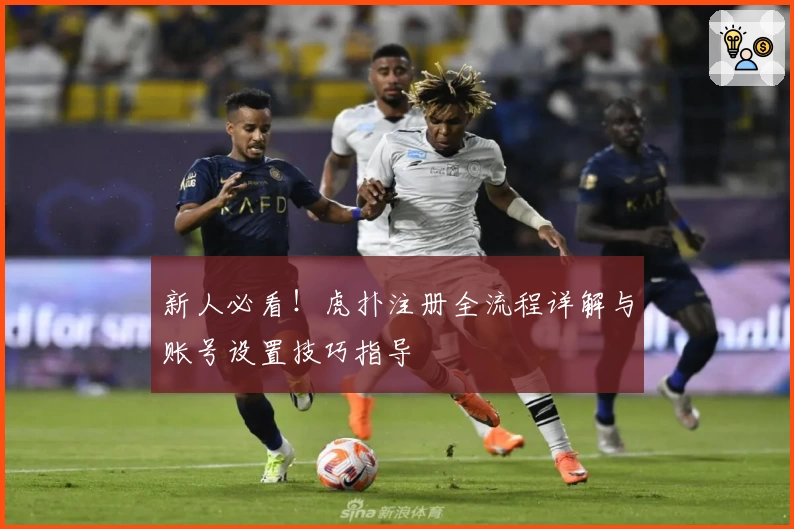 新人必看！虎扑注册全流程详解与账号设置技巧指导